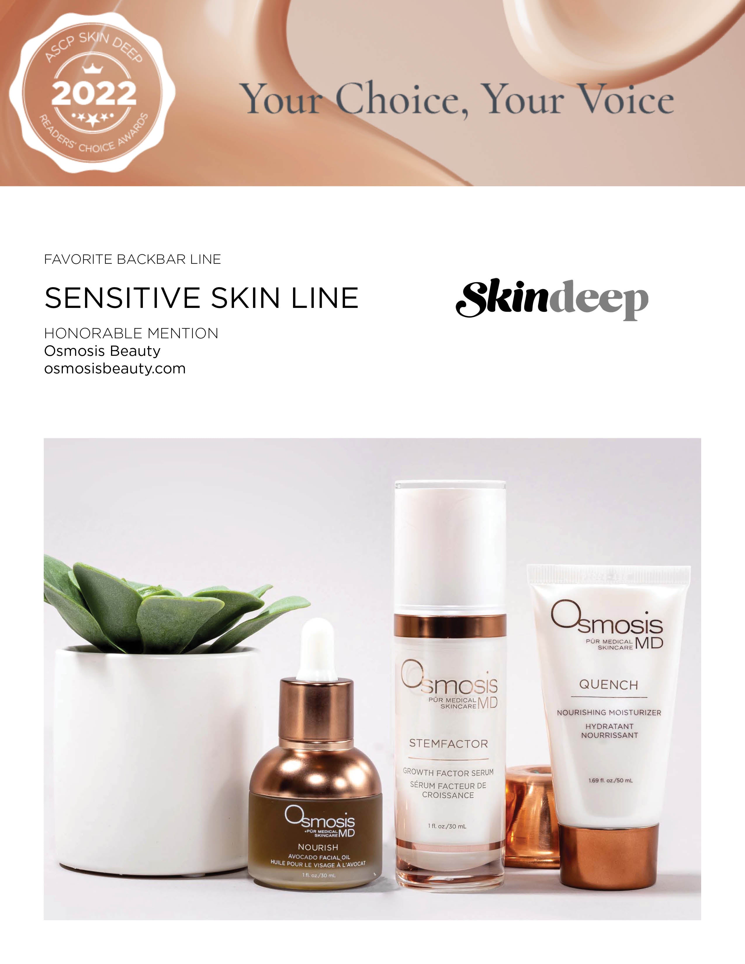 Skindeep included Osmosis Beauty as an honorable mention in their Readers Choice Awards for the category Favorite Backbar Line specifically under Sensitive Skincare Line which appeared in the Summer 2022 print issue.